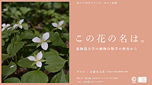 第117回サイエンス?カフェ札幌「この花の名は。～北海道大学の植物分類学の歴史から～」
